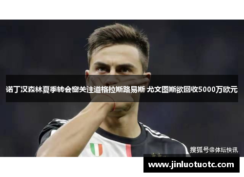 诺丁汉森林夏季转会窗关注道格拉斯路易斯 尤文图斯欲回收5000万欧元 诺丁汉森林夏季转会窗关注道格拉斯路易斯 尤文图斯欲回收5000万欧元