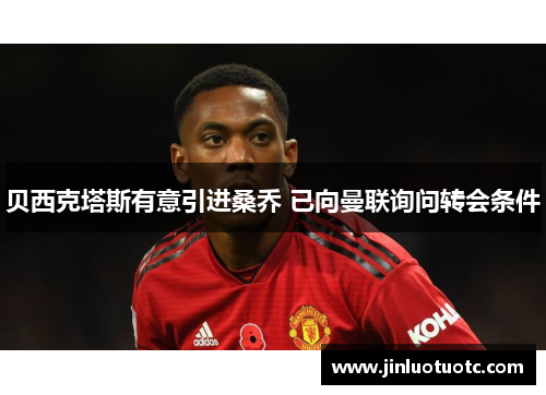 贝西克塔斯有意引进桑乔 已向曼联询问转会条件